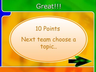 Great!!!


    10 Points
Next team choose a
      topic..
 