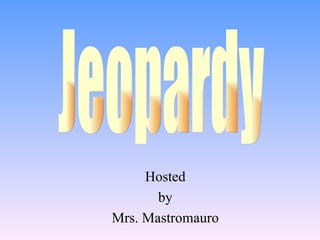 Hosted by Mrs. Mastromauro Jeopardy 