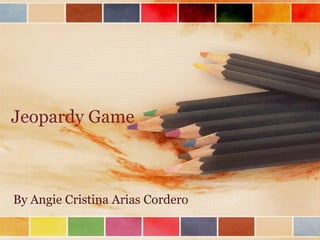 Jeopardy Game



By Angie Cristina Arias Cordero
 