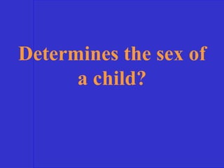 Determines the sex of
a child?
 