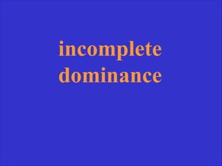 incomplete
dominance
 