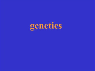 genetics
 