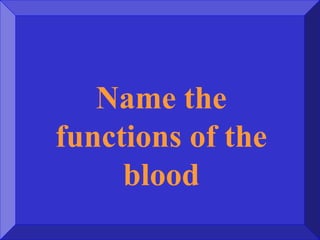 Name the
functions of the
blood
 