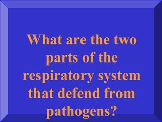 What are the two
parts of the
respiratory system
that defend from
pathogens?
 