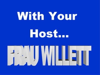With   Host...   Your   FRAU WILLETT 