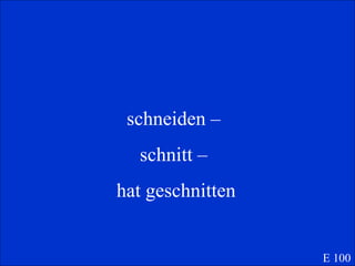 schneiden –  schnitt –  hat geschnitten E 100 