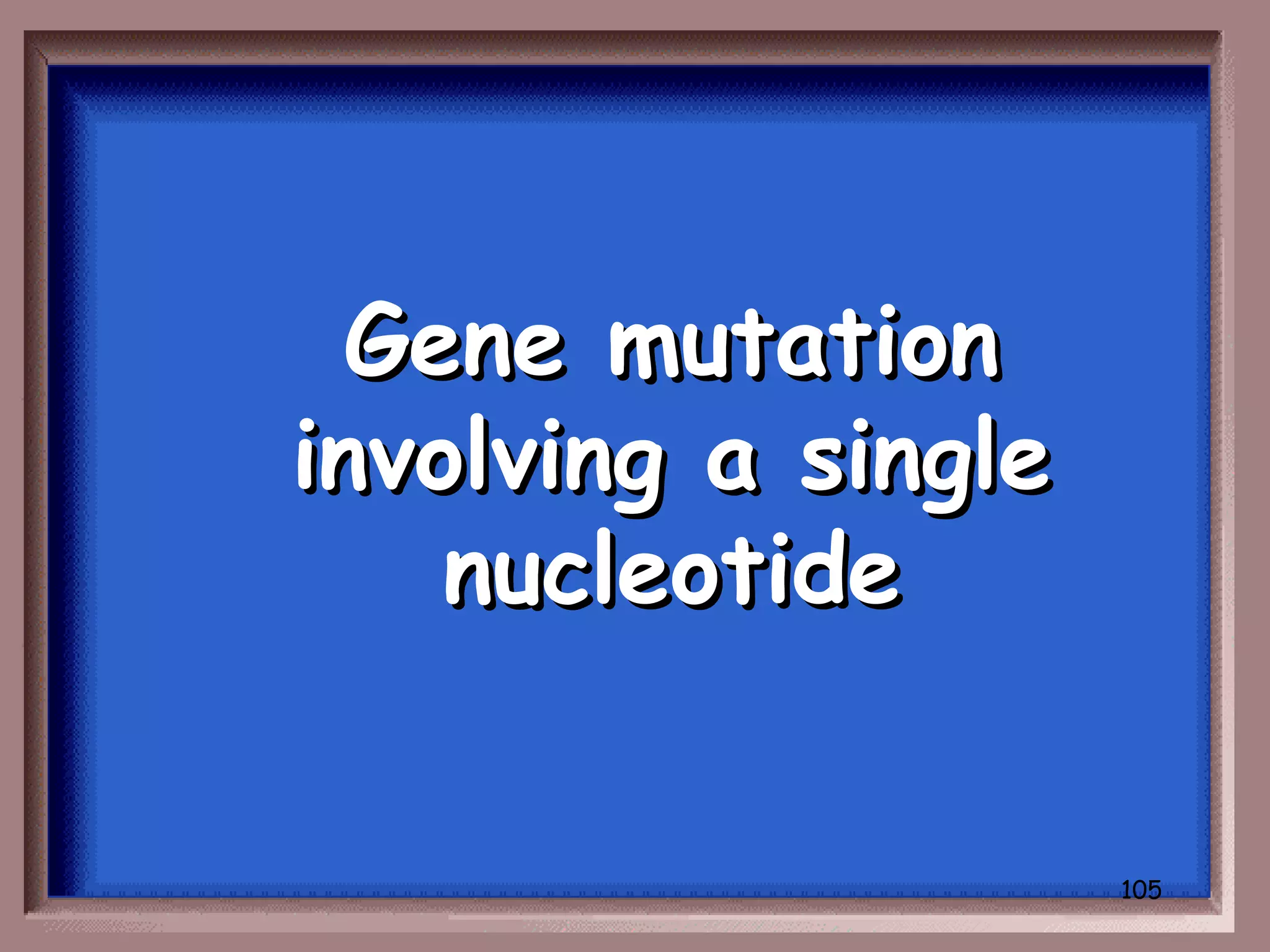 Gene mutation
involving a single
    nucleotide


                     105
 