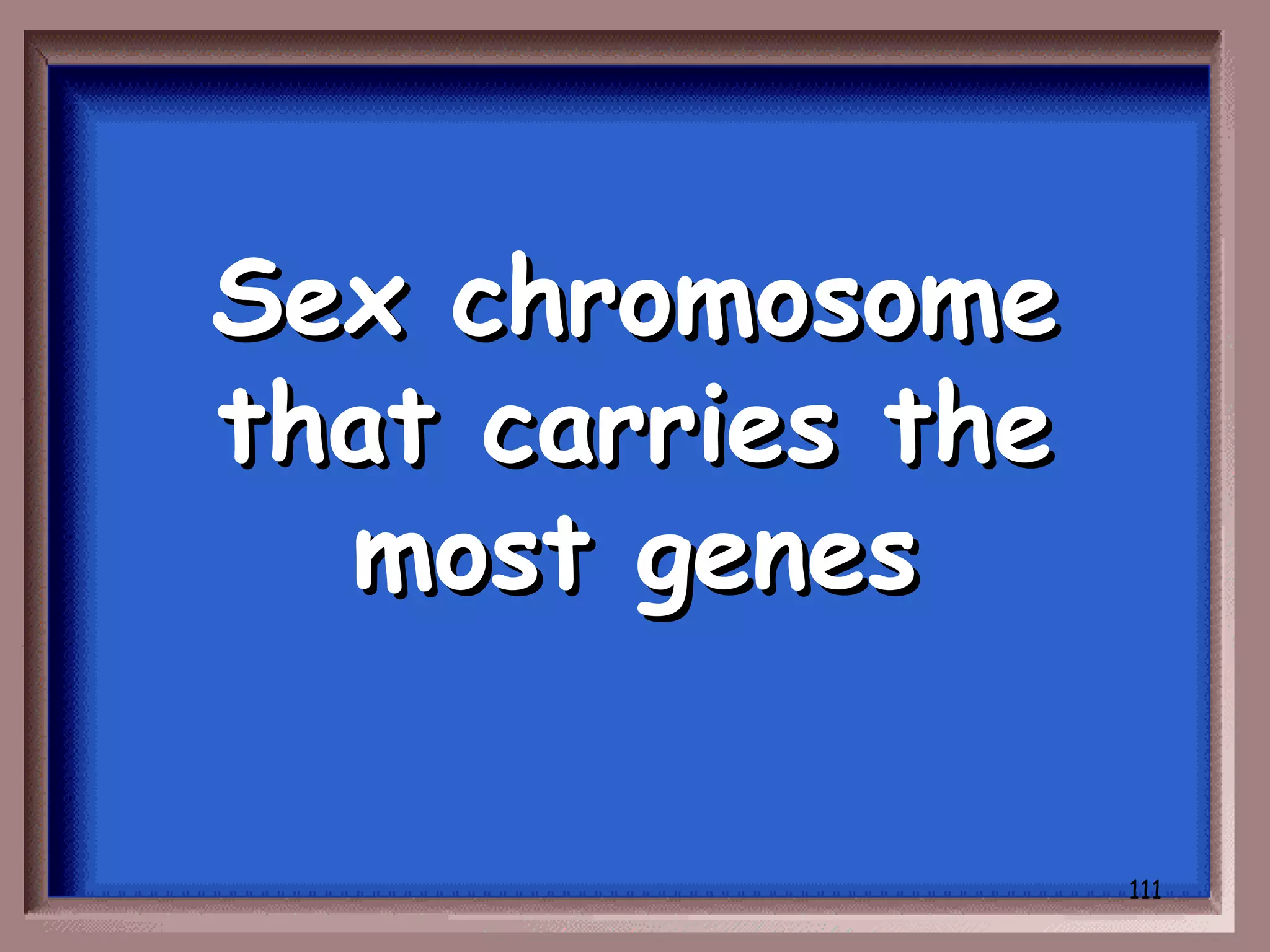 Sex chromosome
that carries the
  most genes

                   111
 