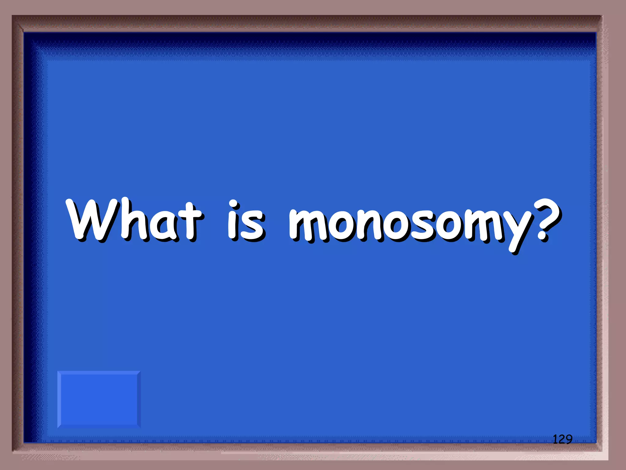 What is monosomy?


                129
 