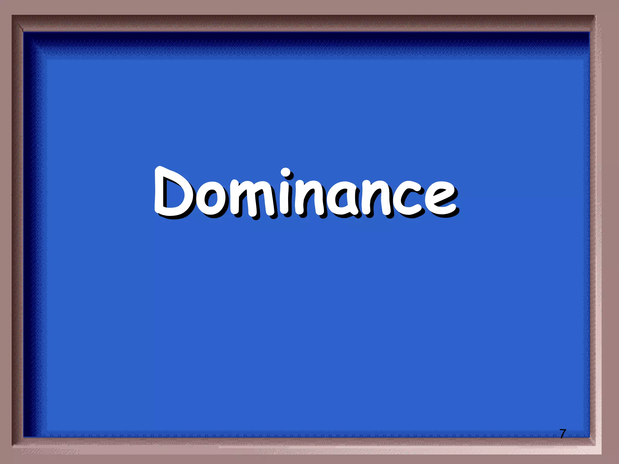 Dominance


            7
 