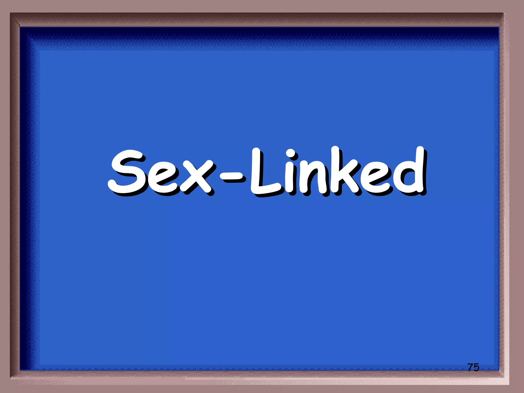 Sex-Linked


             75
 