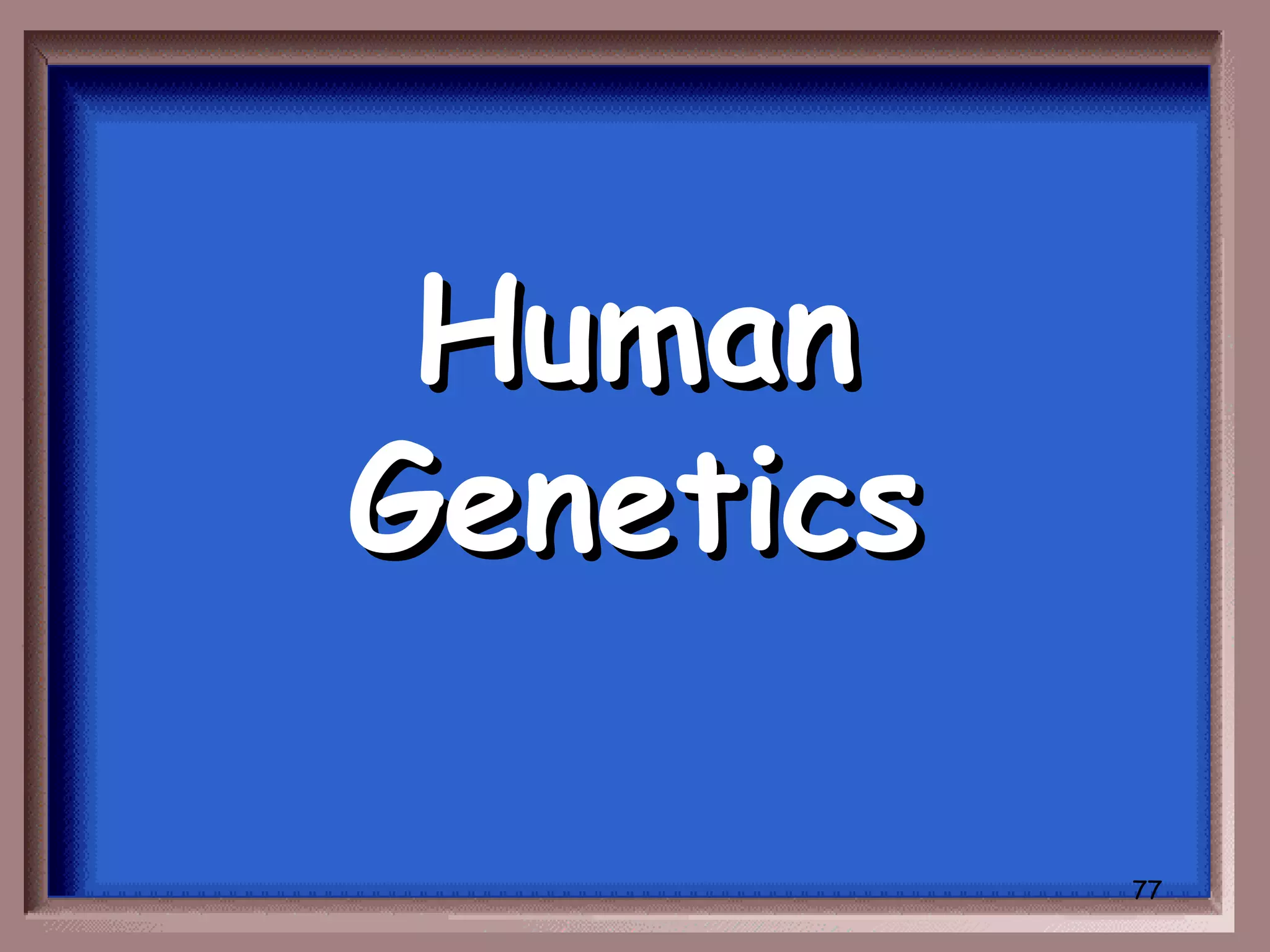Human
Genetics

           77
 