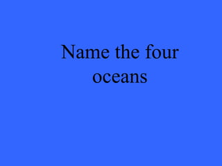 Name the four oceans 