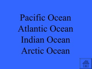 Pacific Ocean Atlantic Ocean Indian Ocean Arctic Ocean 