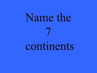 Name the  7  continents 