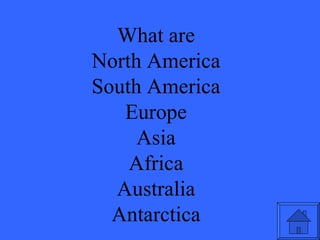 What are North America South America Europe Asia Africa Australia Antarctica 