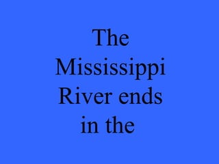 The Mississippi River ends in the  