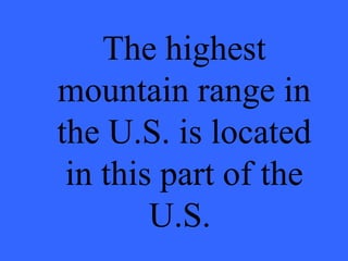 The highest mountain range in the U.S. is located in this part of the U.S.  