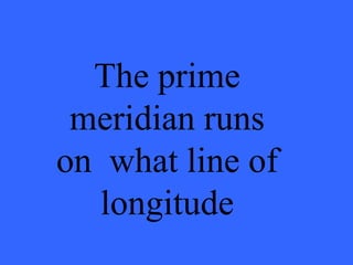 The prime meridian runs on  what line of  longitude  