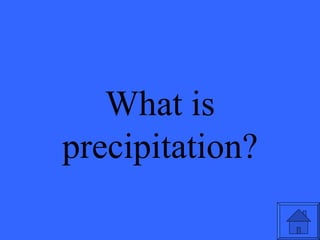 What is precipitation? 
