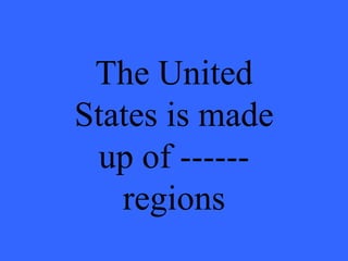 The United States is made up of ------ regions 