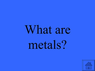 What are metals? 
