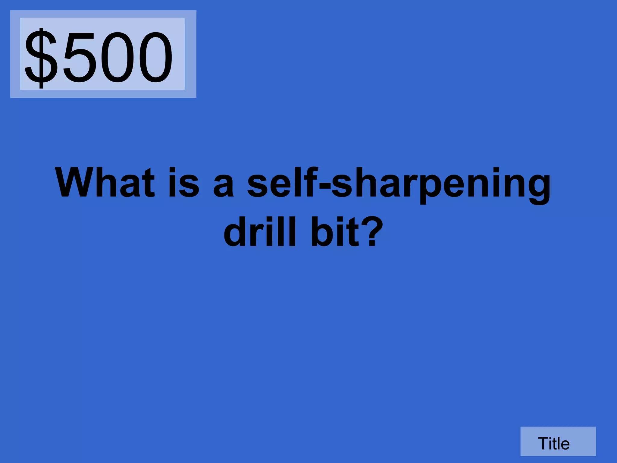 $500
What is a self-sharpening
drill bit?

Title

 
