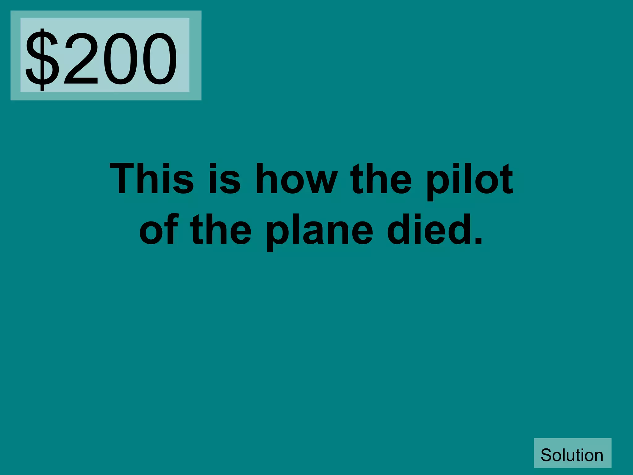 $200
This is how the pilot
of the plane died.

Solution

 
