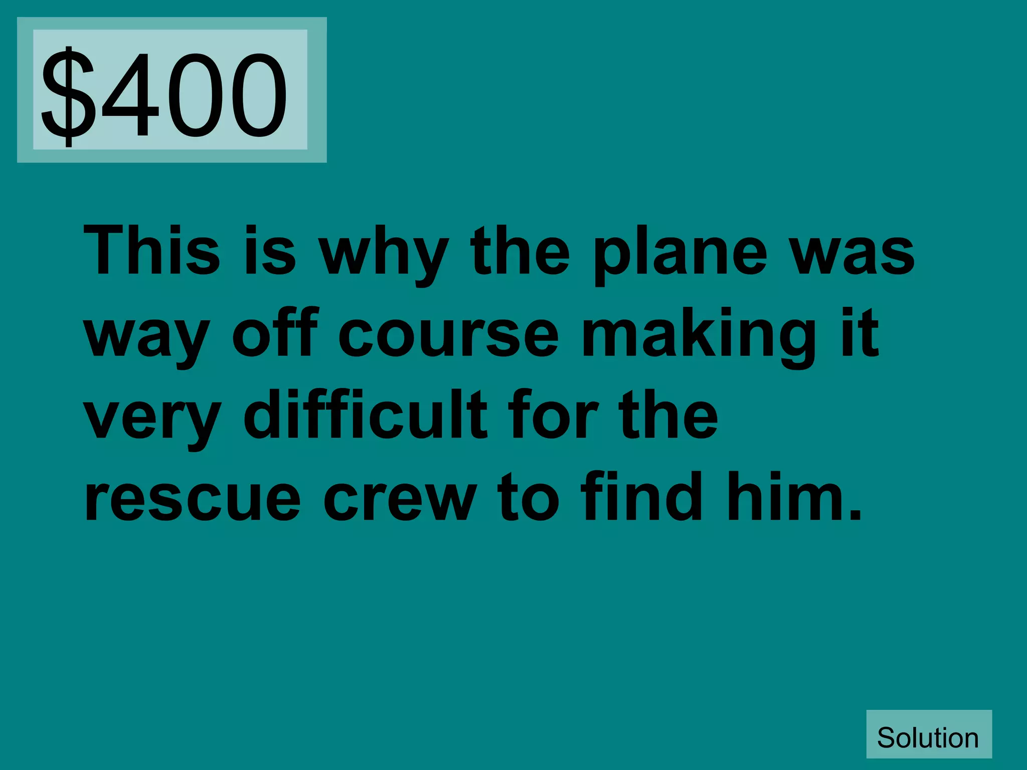 $400
This is why the plane was
way off course making it
very difficult for the
rescue crew to find him.

Solution

 