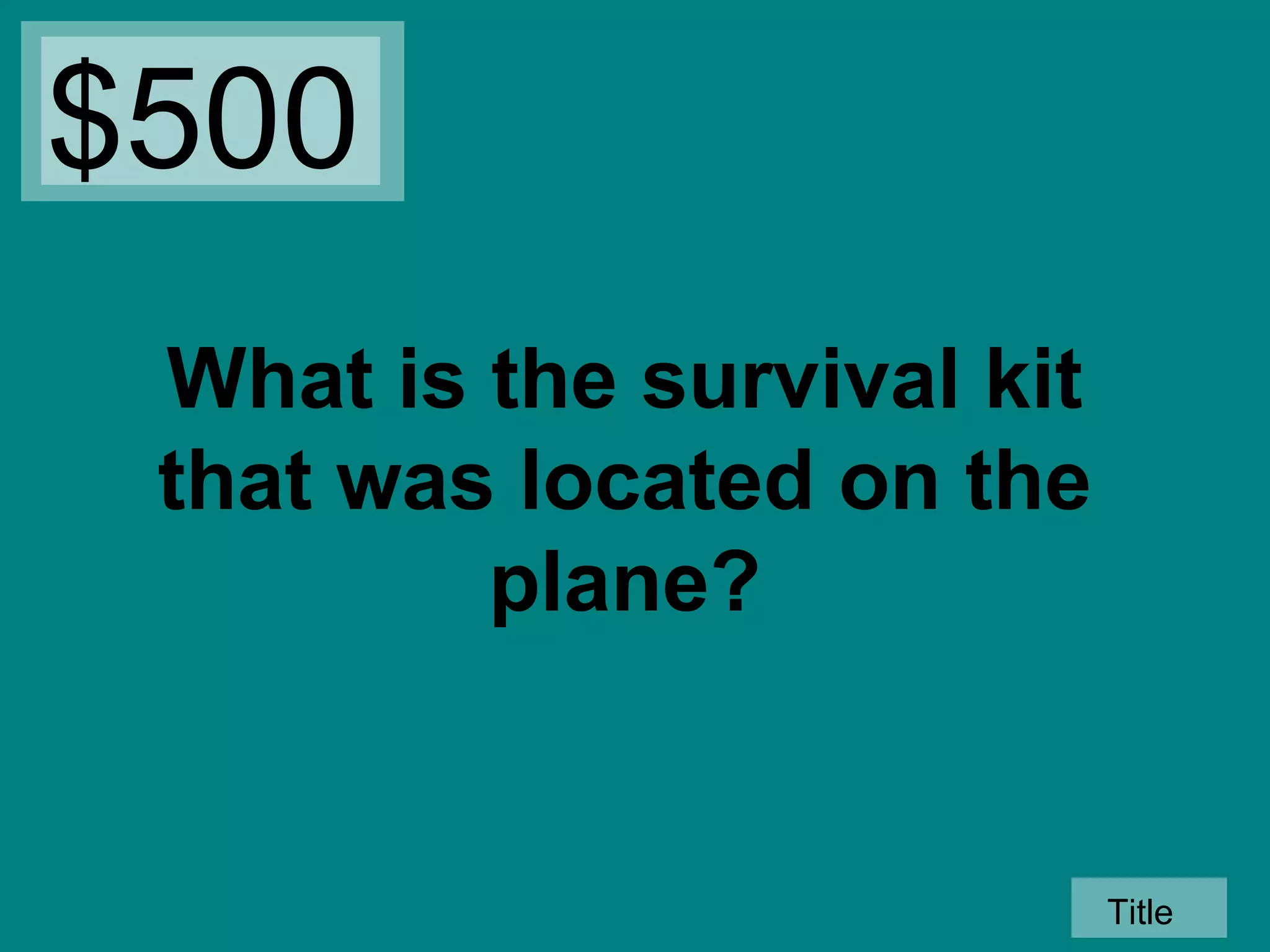 $500
What is the survival kit
that was located on the
plane?

Title

 