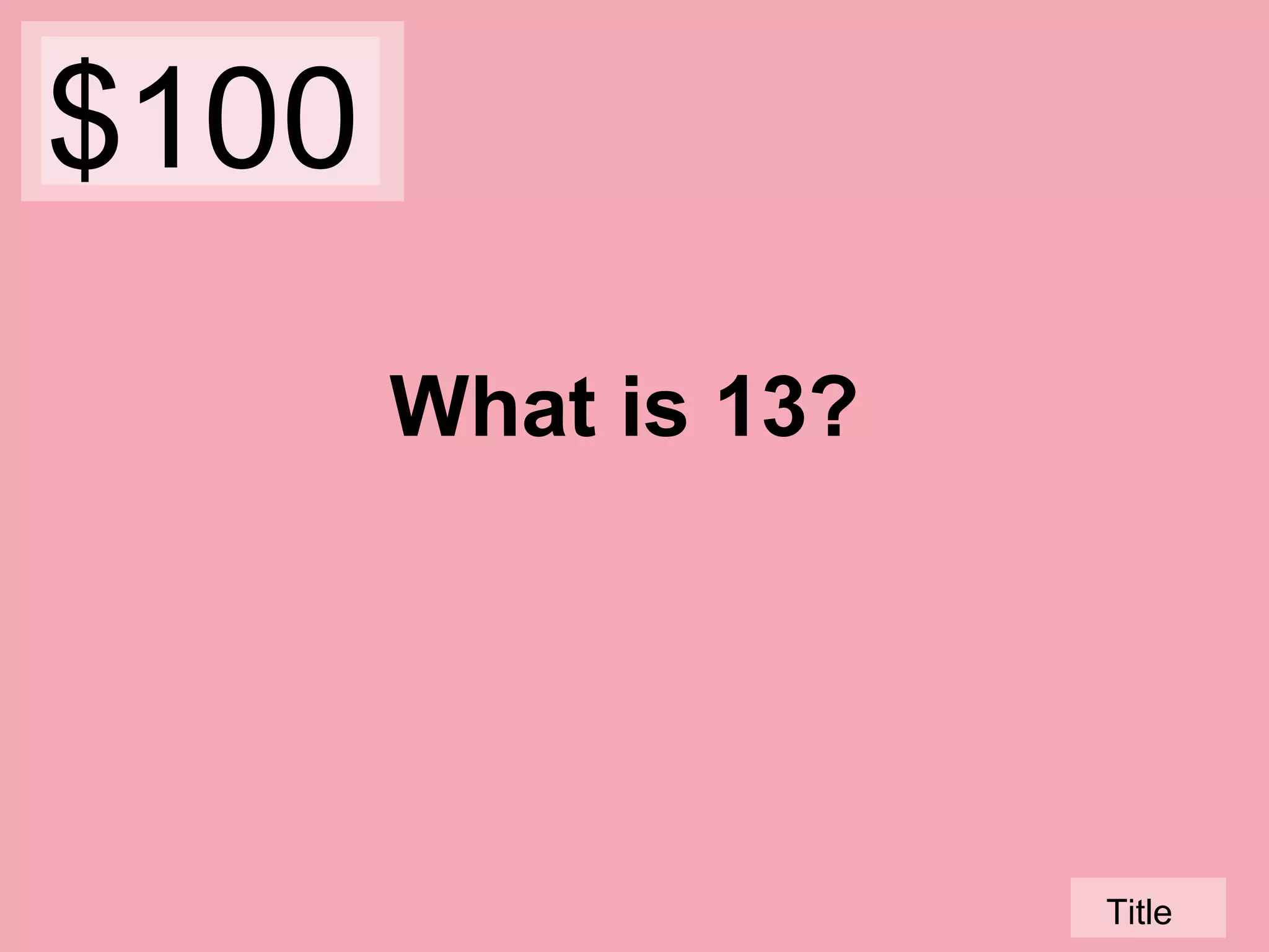$100
What is 13?

Title

 