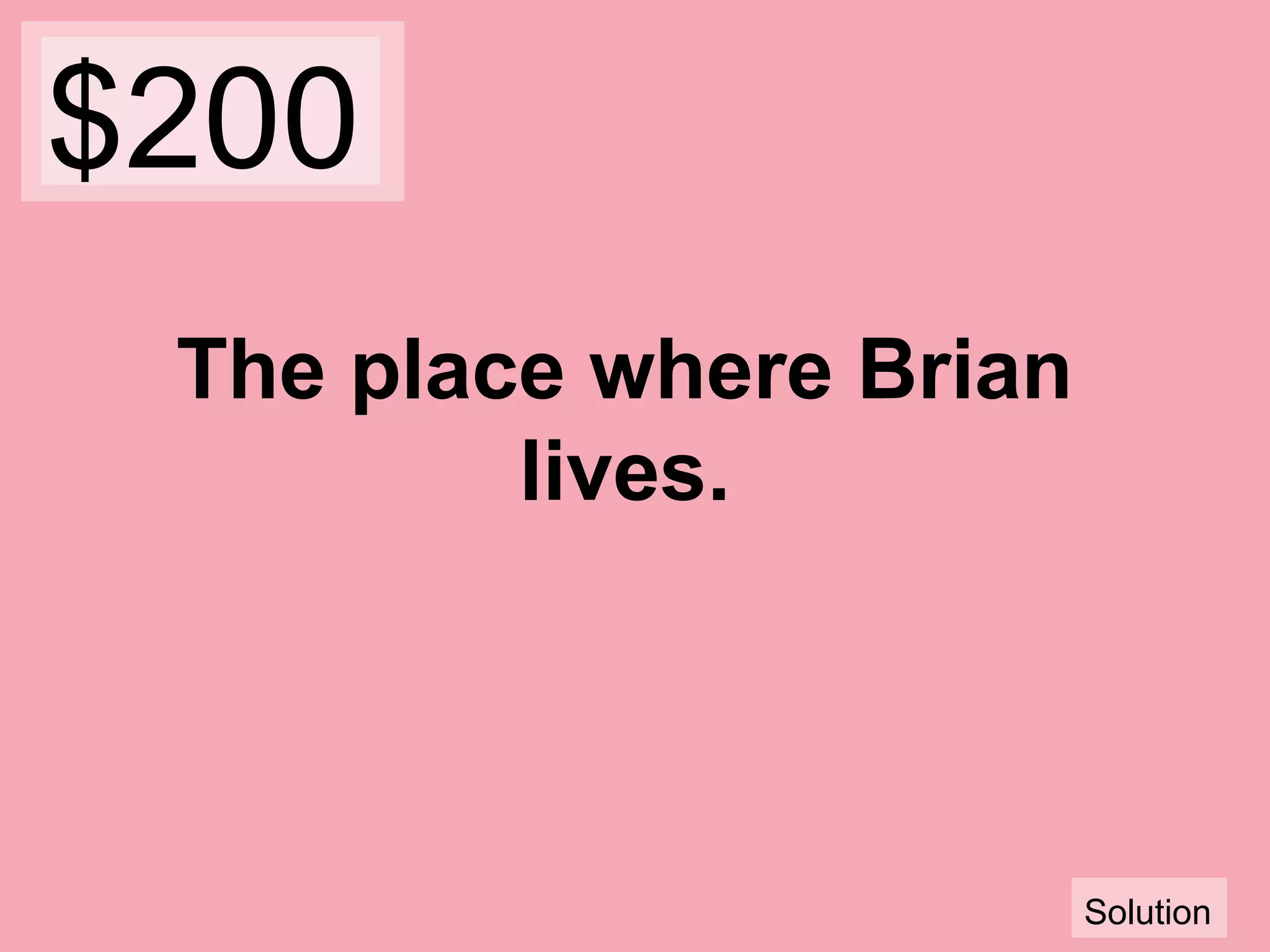 $200
The place where Brian
lives.

Solution

 