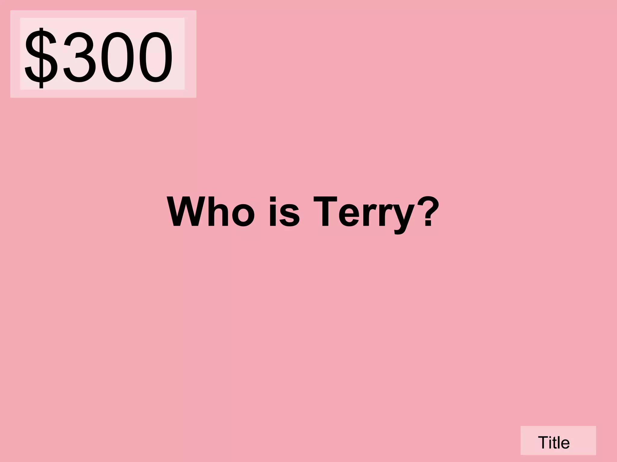 $300
Who is Terry?

Title

 