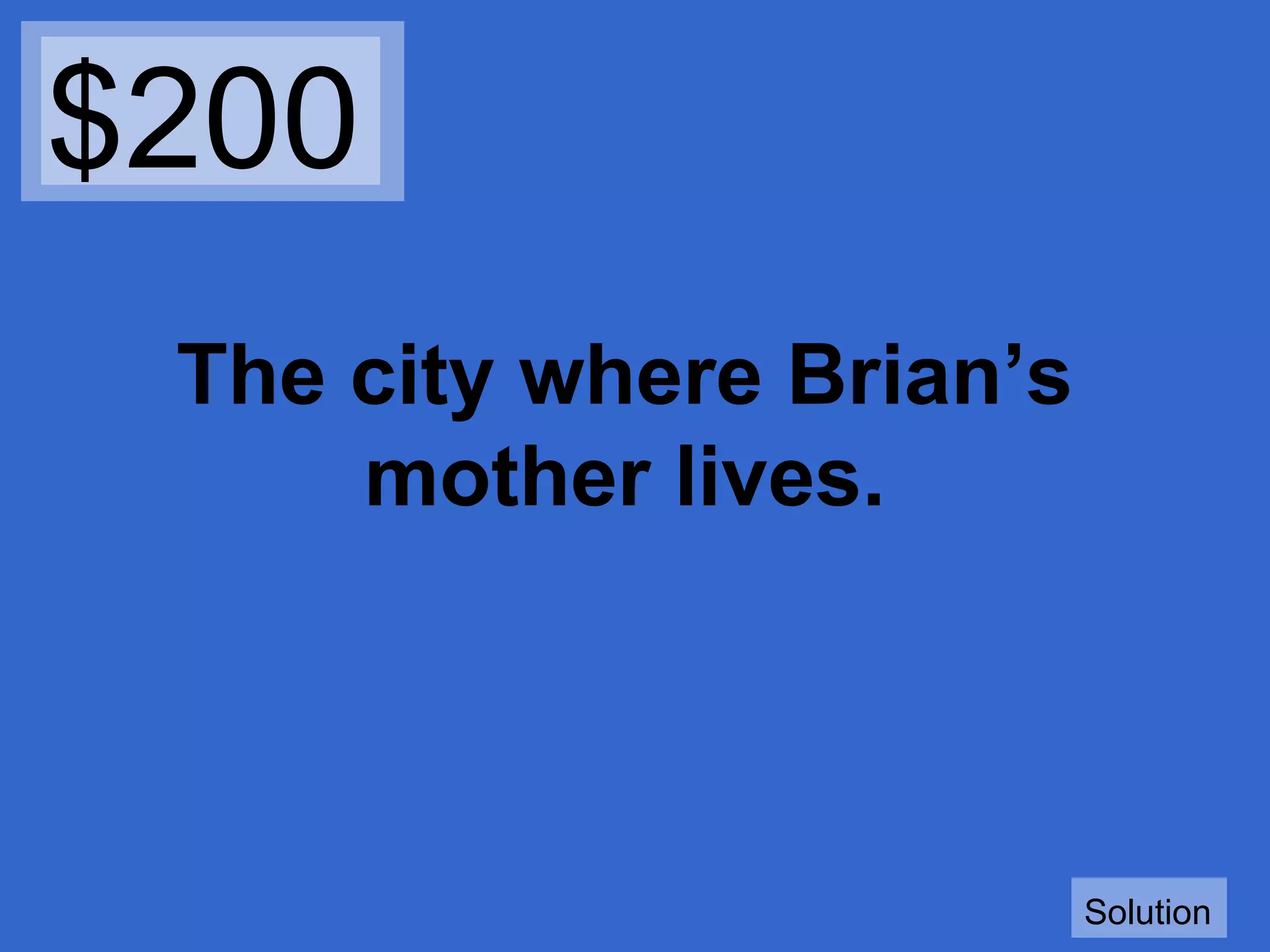 $200
The city where Brian’s
mother lives.

Solution

 