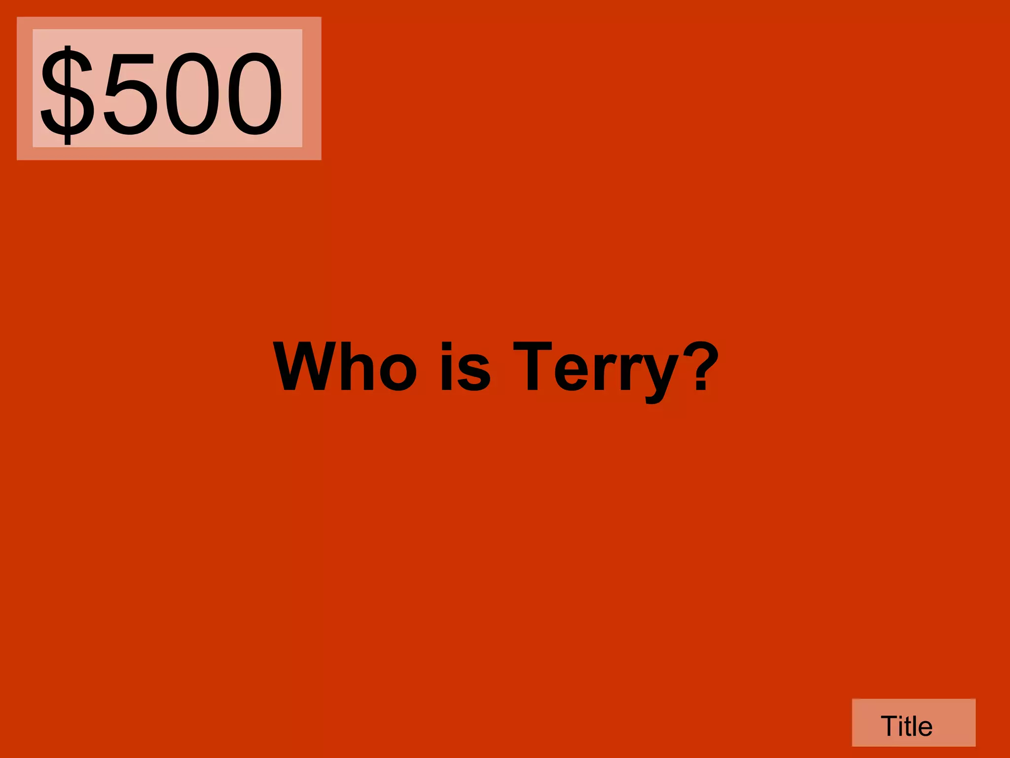 $500
Who is Terry?

Title

 