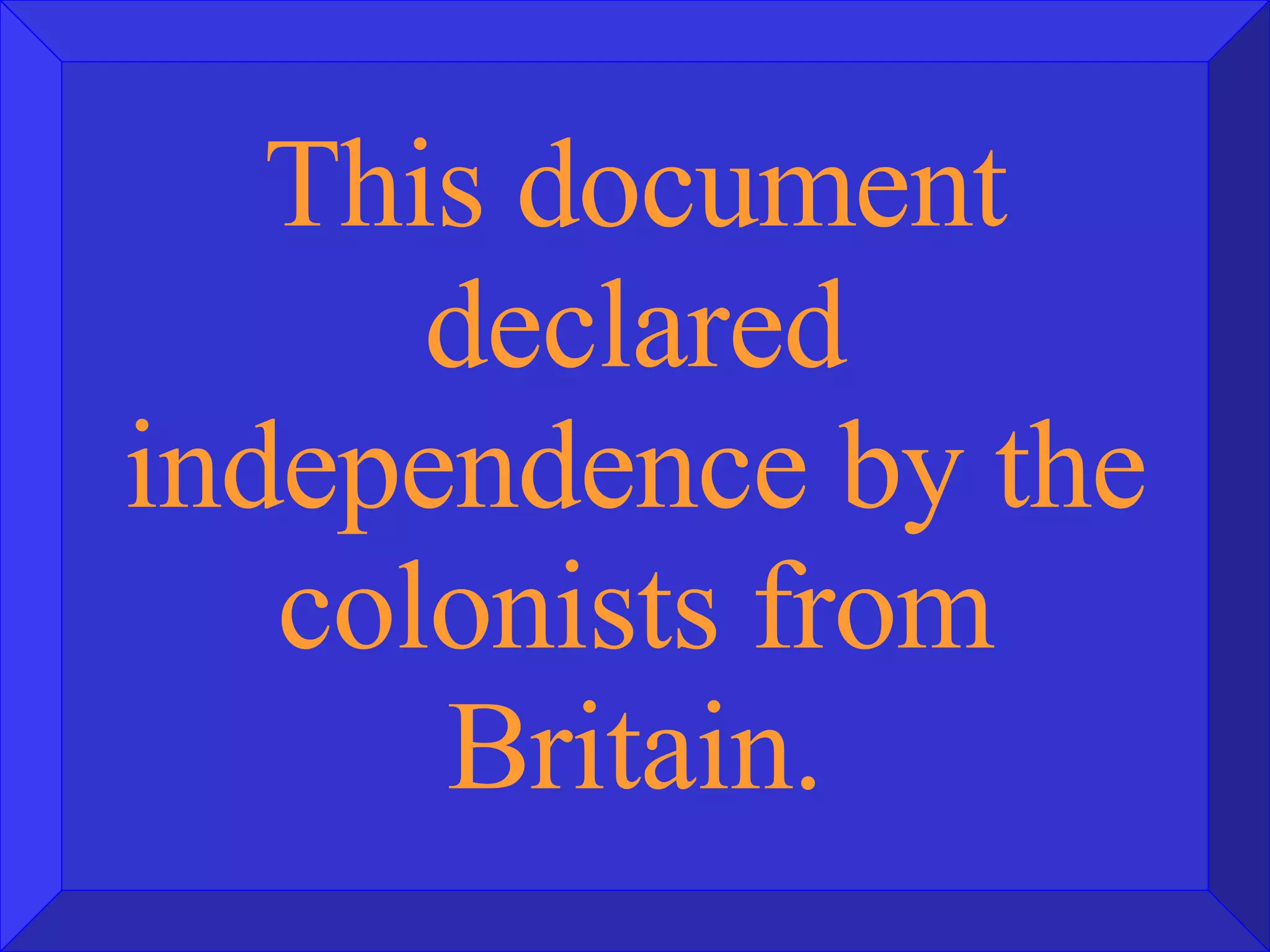 This document declared independence by the colonists from Britain. 