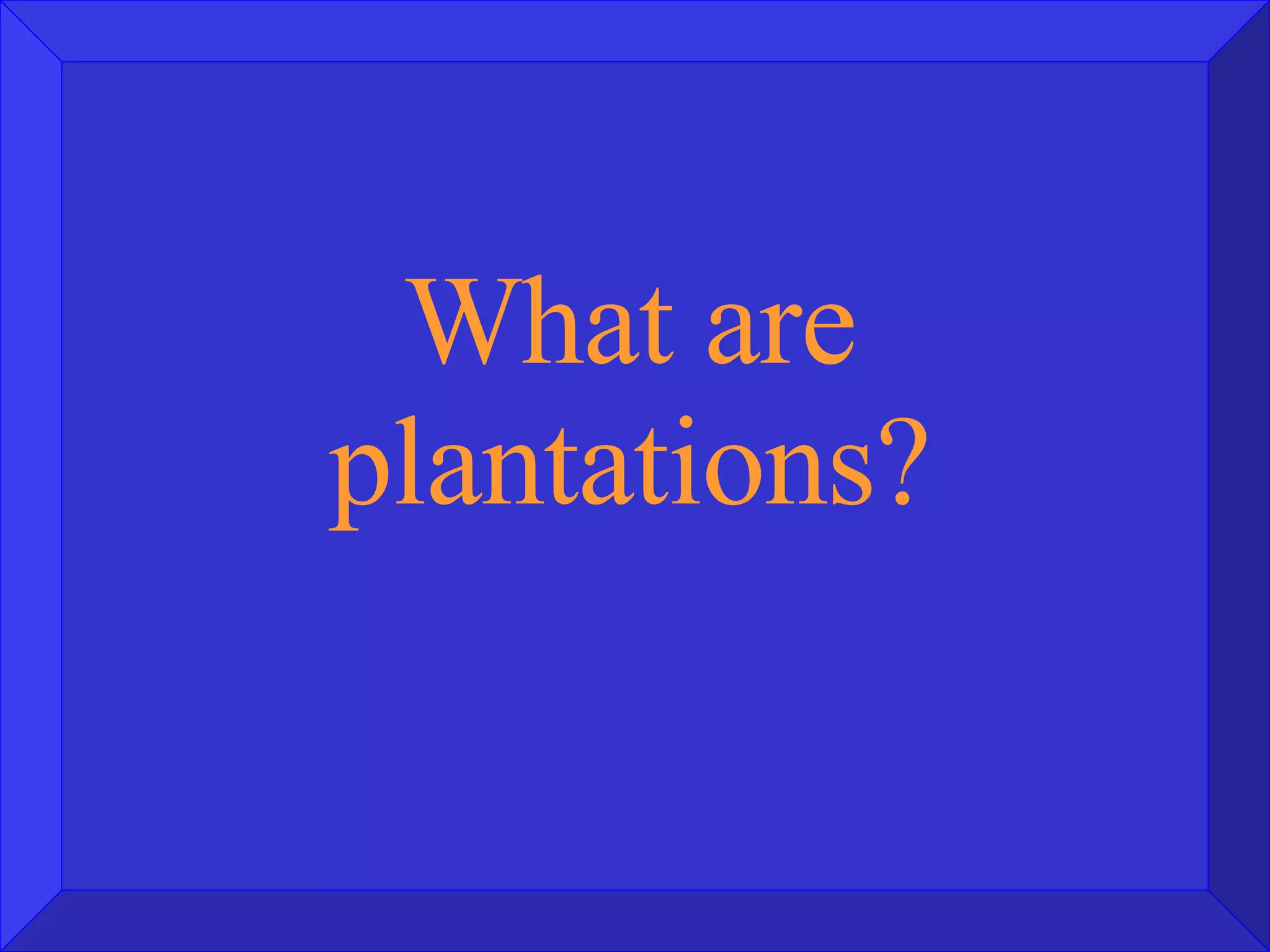 What are plantations? 