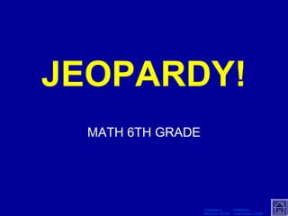 Template by Modified by
Bill Arcuri, WCSD Chad Vance, CCISD
Click Once to Begin
JEOPARDY!
MATH 6TH GRADE
 
