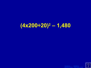 Template by Modified by
Bill Arcuri, WCSD Chad Vance, CCISD
(4x200÷20)2
– 1,480
 