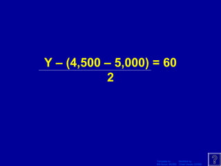 Template by Modified by
Bill Arcuri, WCSD Chad Vance, CCISD
Y – (4,500 – 5,000) = 60
2
 