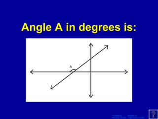 Template by Modified by
Bill Arcuri, WCSD Chad Vance, CCISD
Angle A in degrees is:
 