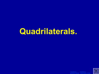 Template by Modified by
Bill Arcuri, WCSD Chad Vance, CCISD
Quadrilaterals.
 