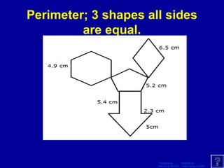 Template by Modified by
Bill Arcuri, WCSD Chad Vance, CCISD
Perimeter; 3 shapes all sides
are equal.
 