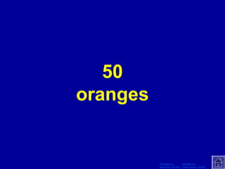 Template by Modified by
Bill Arcuri, WCSD Chad Vance, CCISD
50
oranges
 