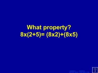 Template by Modified by
Bill Arcuri, WCSD Chad Vance, CCISD
What property?
8x(2+5)= (8x2)+(8x5)
 