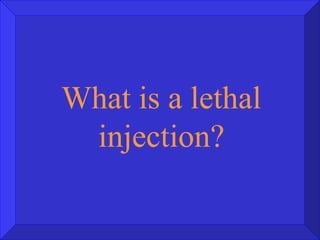 What is a lethal injection? 