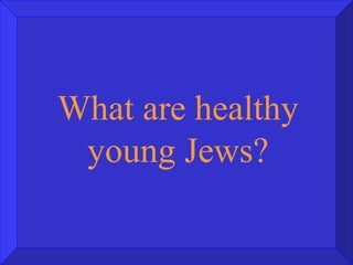 What are healthy young Jews? 