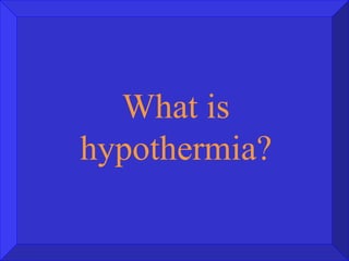 What is hypothermia? 
