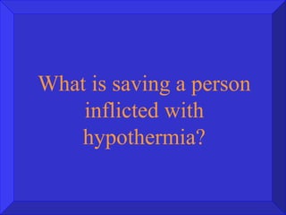What is saving a person inflicted with hypothermia? 