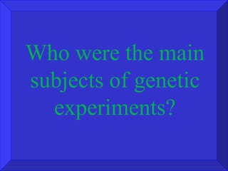 Who were the main subjects of genetic experiments? 